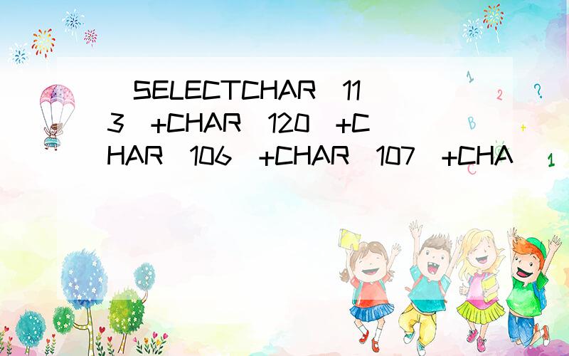 (SELECTCHAR(113)+CHAR(120)+CHAR(106)+CHAR(107)+CHA