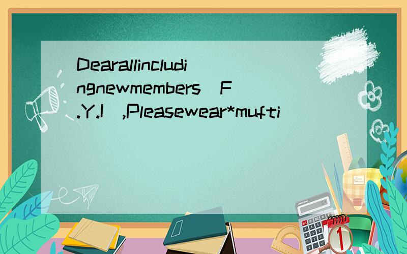 Dearallincludingnewmembers(F.Y.I),Pleasewear*mufti