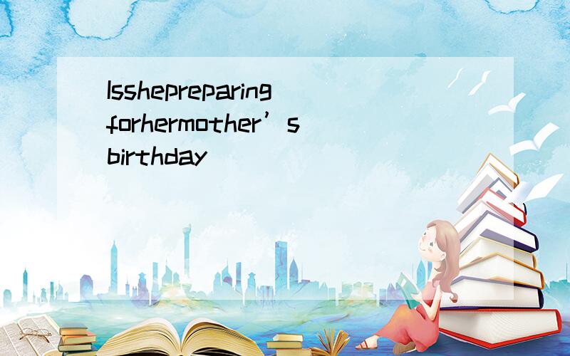 Isshepreparingforhermother’sbirthday