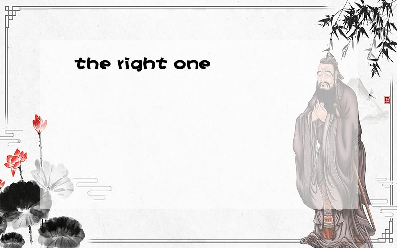 the right one