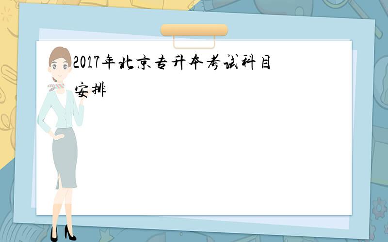 2017年北京专升本考试科目安排