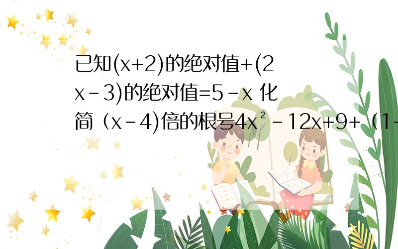 已知(x+2)的绝对值+(2x-3)的绝对值=5-x 化简（x-4)倍的根号4x²-12x+9+（1+2x)倍的根号x²+4x+4