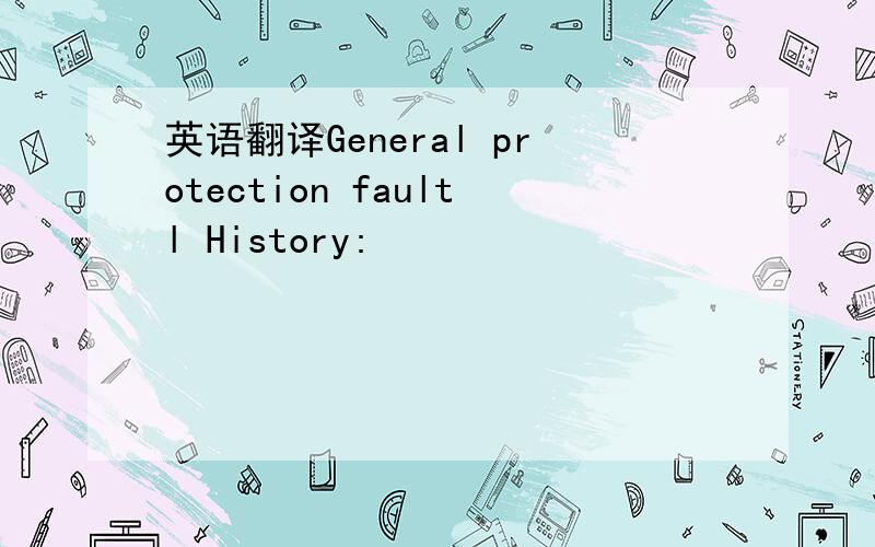 英语翻译General protection faultl History: