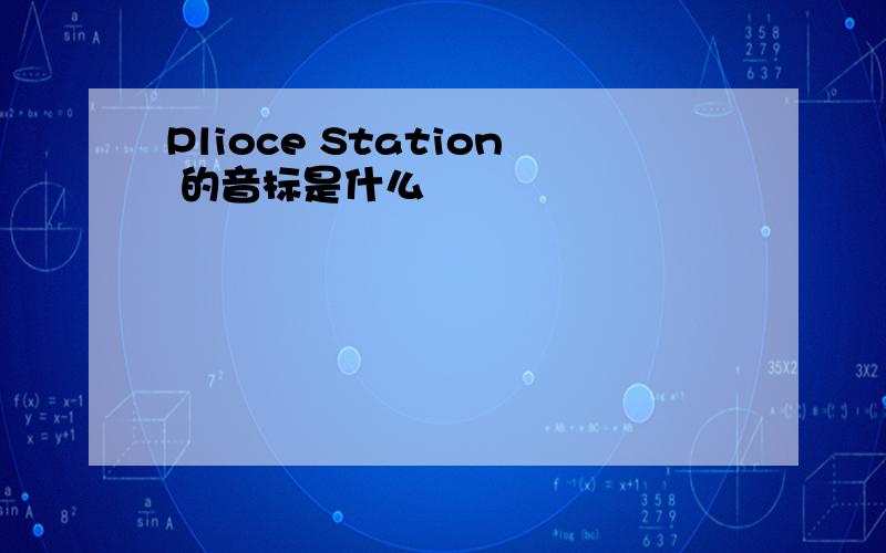 Plioce Station 的音标是什么