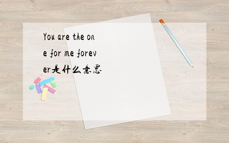 You are the one for me forever是什么意思