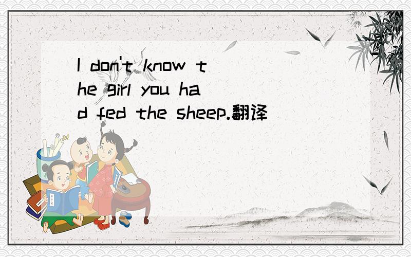 I don't know the girl you had fed the sheep.翻译