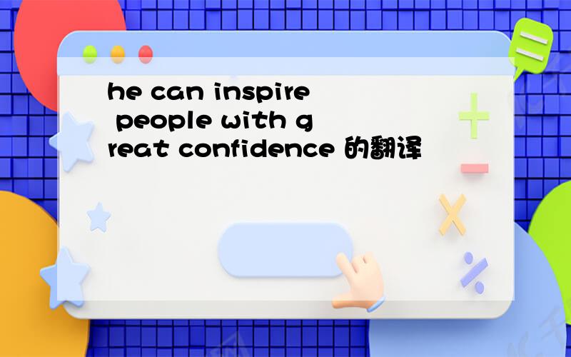he can inspire people with great confidence 的翻译