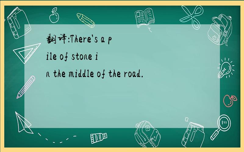 翻译：There's a pile of stone in the middle of the road.