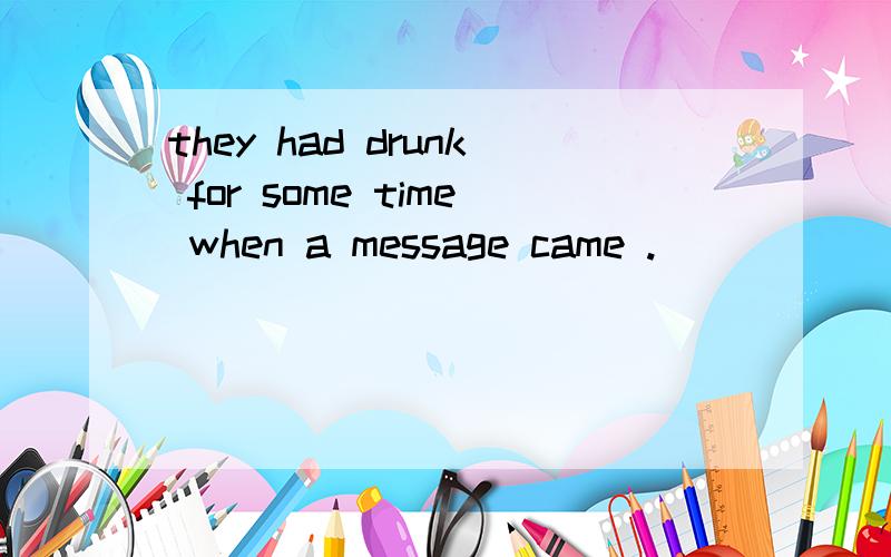 they had drunk for some time when a message came .