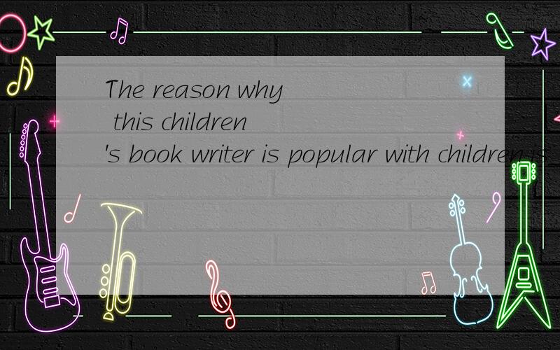 The reason why this children's book writer is popular with children is______ she understandsThe reason why this children's book writer is popular with children is______ she understands how they think and what they wantAforBbecauseCthatDwhat
