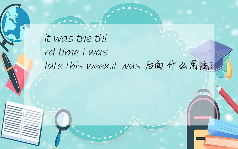 it was the third time i was late this week.it was 后面什么用法?