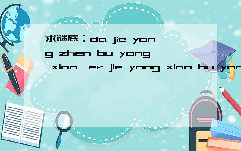 求谜底：da jie yong zhen bu yong xian,er jie yong xian bu yong zhen,san jie dian deng bu gan huo,si jie zuo huo bu dian deng.打四种动物.