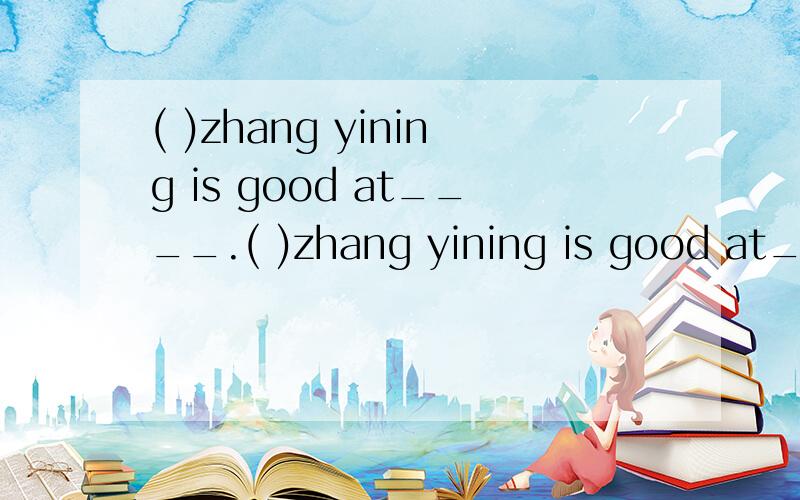 ( )zhang yining is good at____.( )zhang yining is good at____.A.playing table tennisB.swimmingC.diving