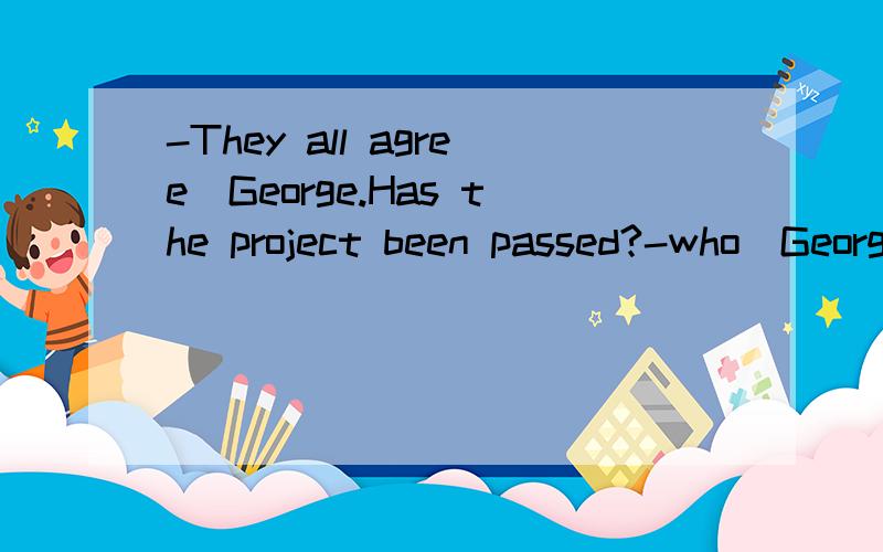 -They all agree_George.Has the project been passed?-who_George can make the final decision?A.except,exceptB.except,besidesC.but but D.besides,but应选哪一项?