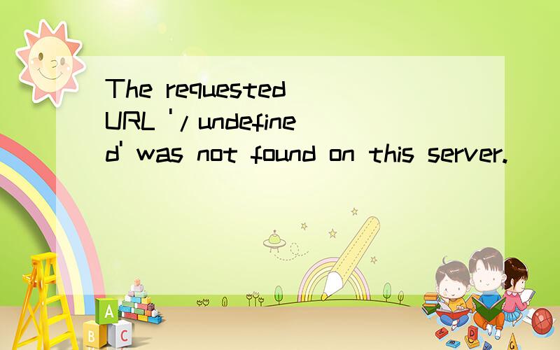 The requested URL '/undefined' was not found on this server.
