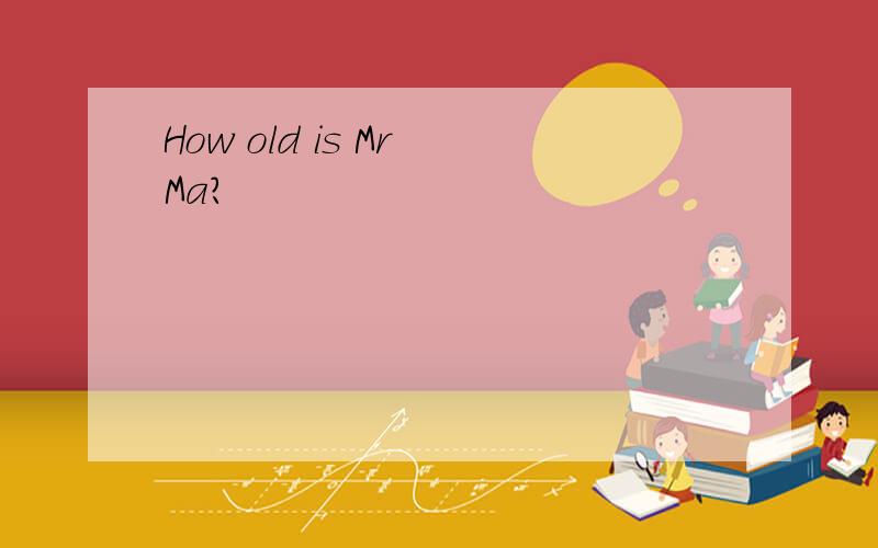 How old is Mr Ma?