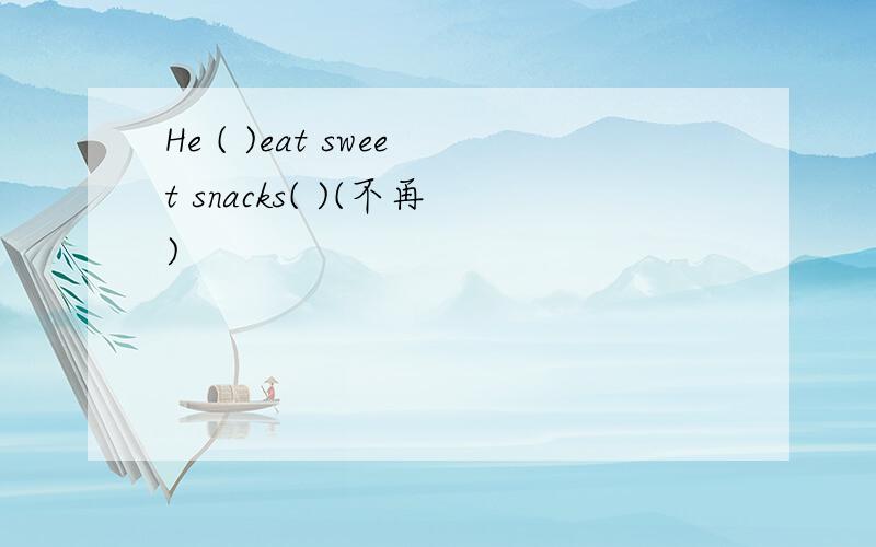 He ( )eat sweet snacks( )(不再)