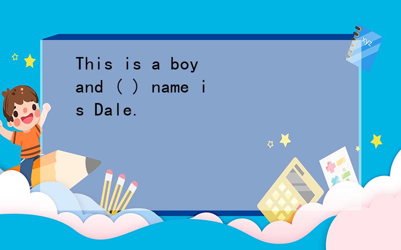 This is a boy and ( ) name is Dale.