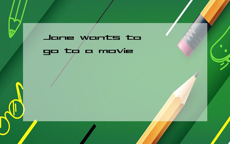 Jane wants to go to a movie