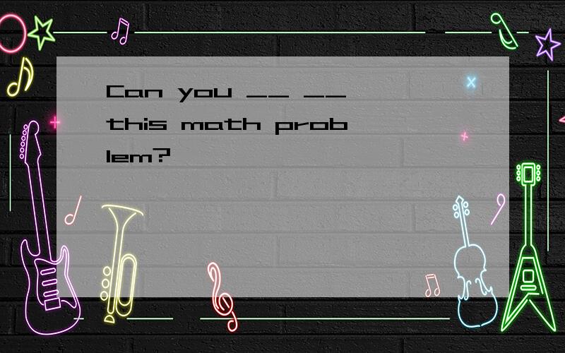 Can you __ __ this math problem?