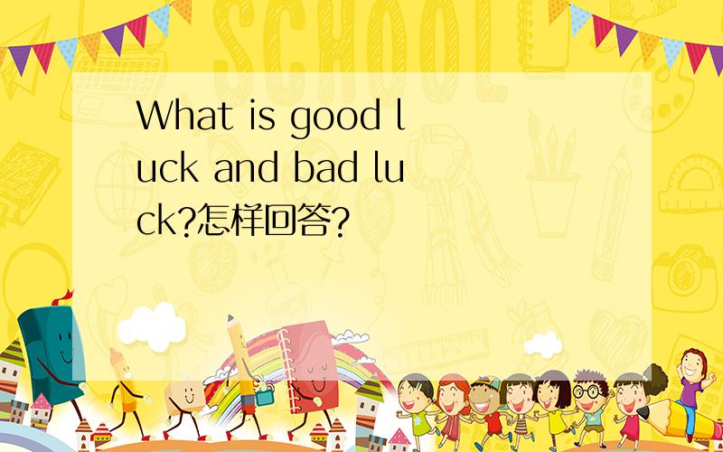 What is good luck and bad luck?怎样回答?