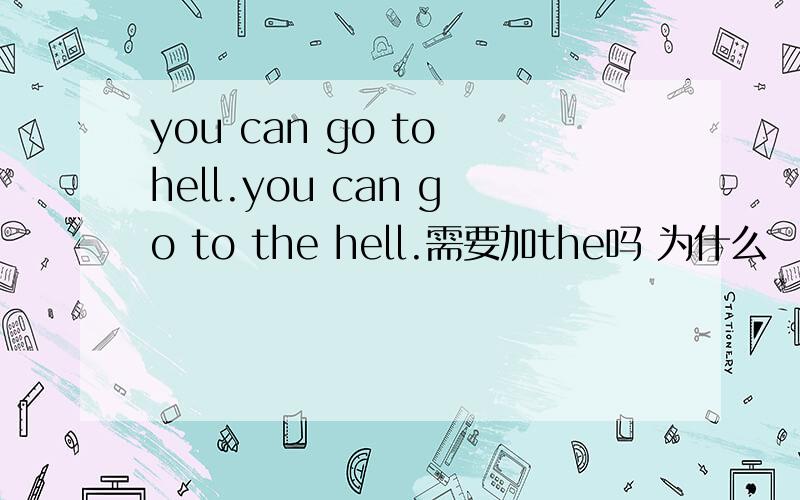 you can go to hell.you can go to the hell.需要加the吗 为什么