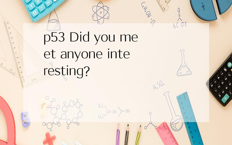 p53 Did you meet anyone interesting?
