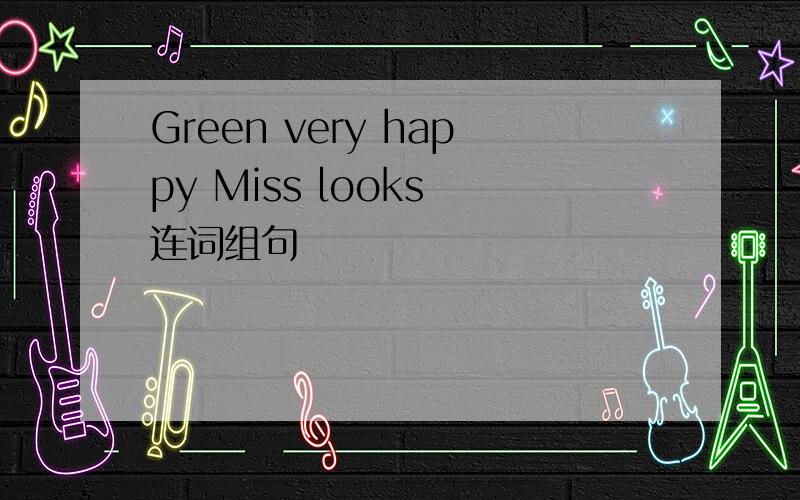 Green very happy Miss looks 连词组句
