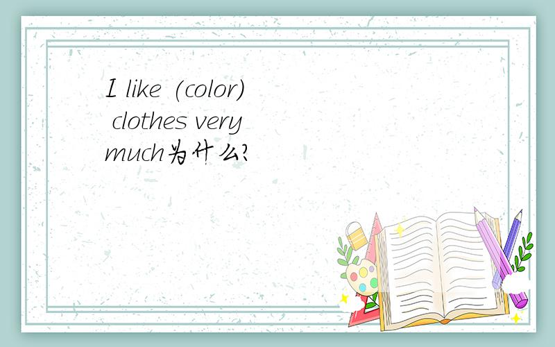 I like (color) clothes very much为什么?