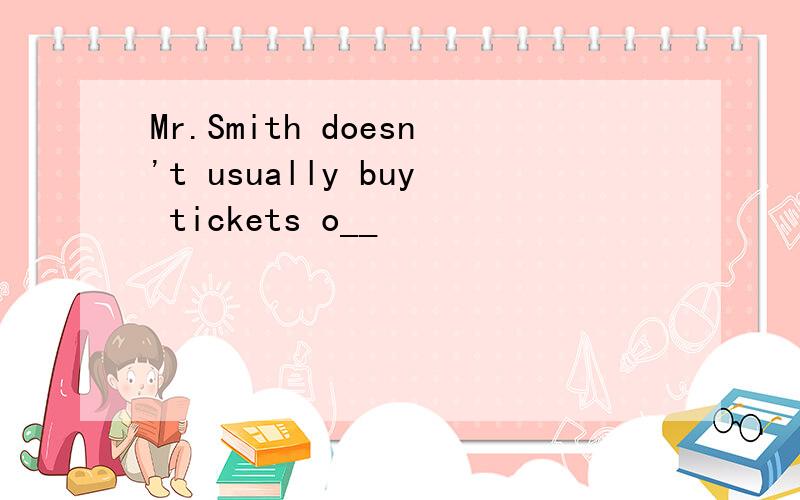 Mr.Smith doesn't usually buy tickets o__