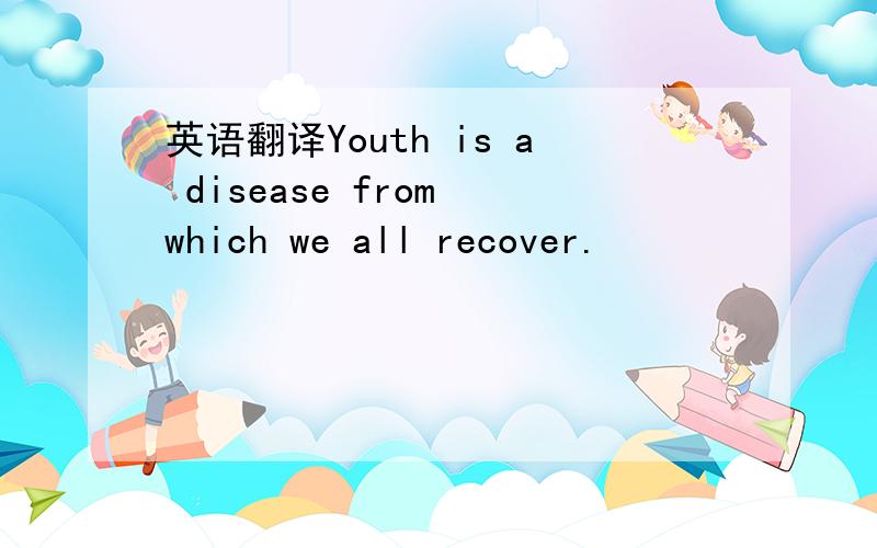 英语翻译Youth is a disease from which we all recover.