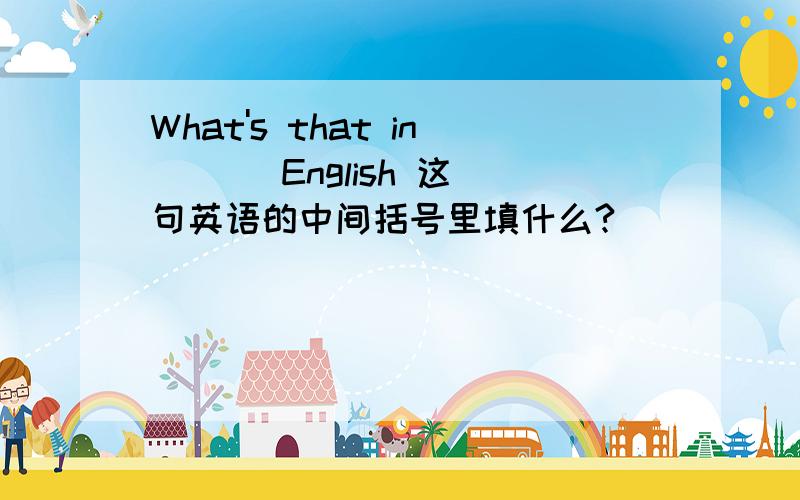 What's that in ( ) English 这句英语的中间括号里填什么?