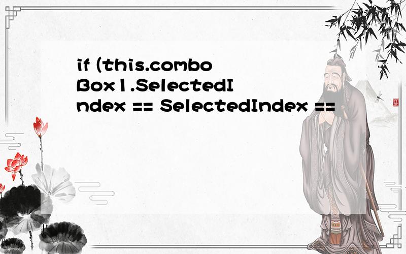 if (this.comboBox1.SelectedIndex == SelectedIndex ==