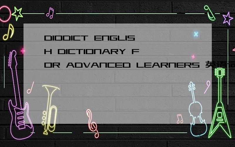 DIODICT ENGLISH DICTIONARY FOR ADVANCED LEARNERS 英语词典怎么样