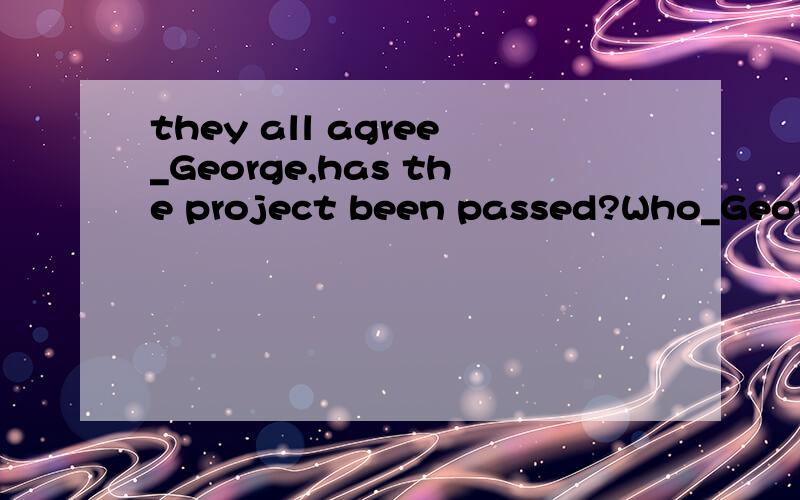 they all agree_George,has the project been passed?Who_George can make the final decisionA ecept expect B ecept besides Cbut but ,D besides,but