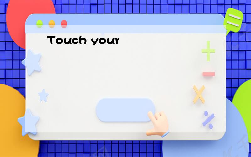 Touch your
