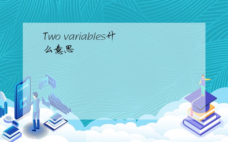 Two variables什么意思
