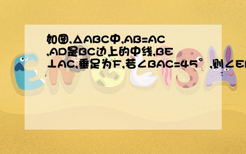 如图,△ABC中,AB=AC,AD是BC边上的中线,BE⊥AC,垂足为F,若∠BAC=45°,则∠EDC=( )°