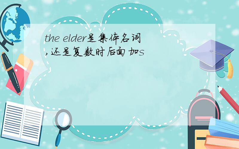 the elder是集体名词,还是复数时后面加s
