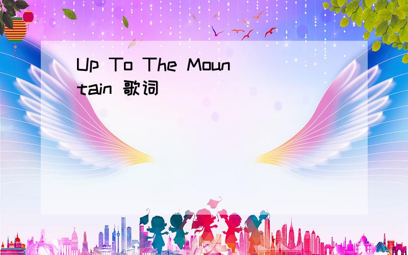 Up To The Mountain 歌词