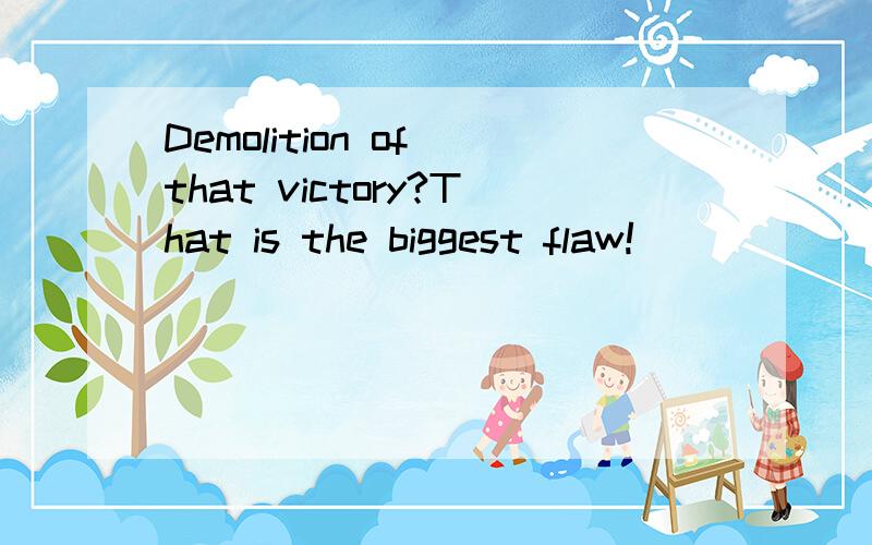 Demolition of that victory?That is the biggest flaw!