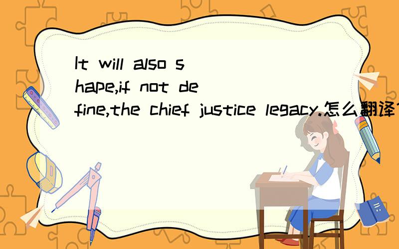 It will also shape,if not define,the chief justice legacy.怎么翻译?