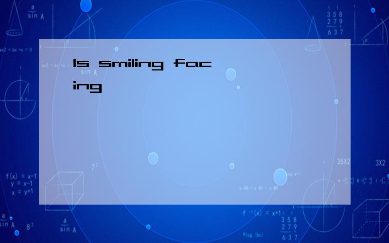 Is smiling facing