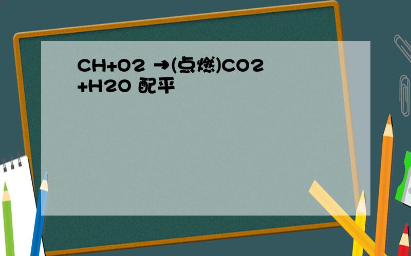 CH+O2 →(点燃)CO2+H2O 配平