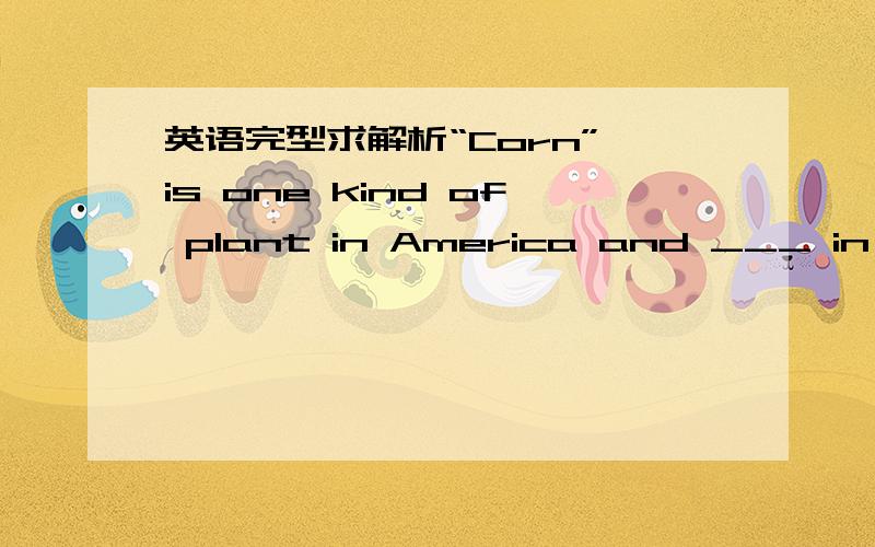 英语完型求解析“Corn” is one kind of plant in America and ___ in England.A another B.also planted C.a plant D.a kind of food 为什么选A?D不行么?But now American and British English may be growing closer together.One ___ is that Britis