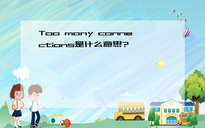 Too many connections是什么意思?