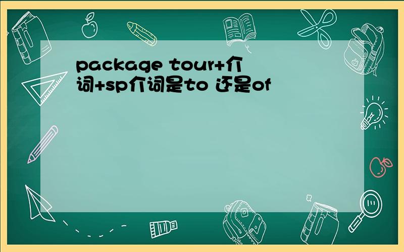 package tour+介词+sp介词是to 还是of