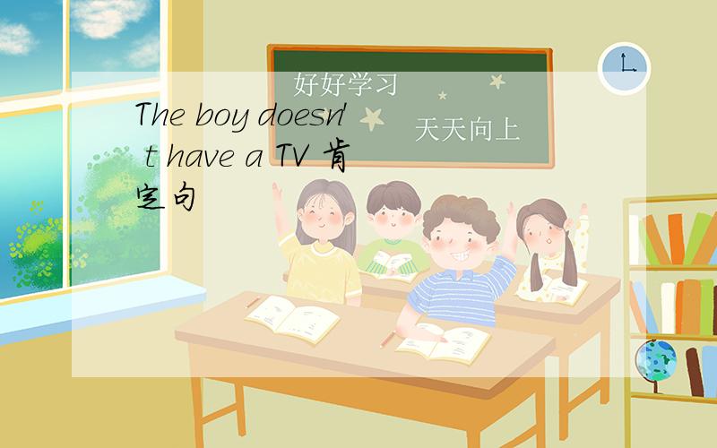 The boy doesn' t have a TV 肯定句