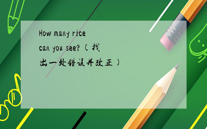 How many rice can you see?(找出一处错误并改正)