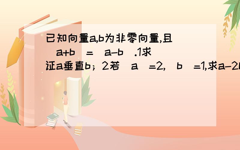 已知向量a,b为非零向量,且|a+b|=|a-b|.1求证a垂直b；2若|a|=2,|b|=1,求a-2b与b的夹角 θ.解第二个问就好,越详越好